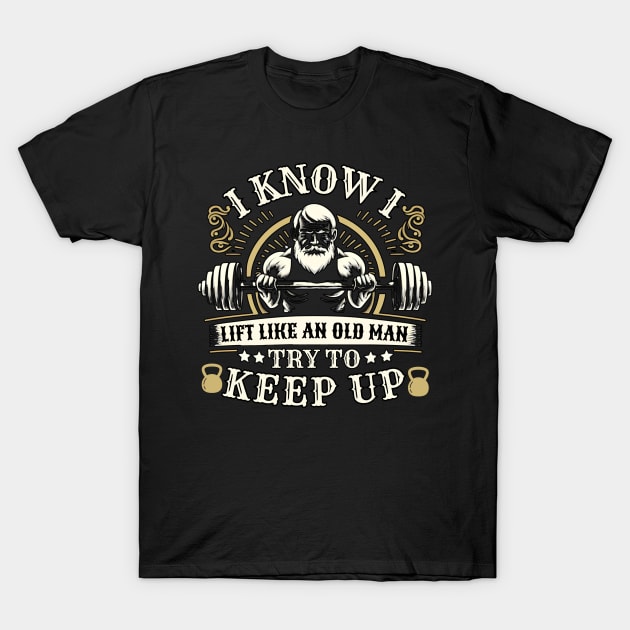 I Know I Lift Like An Old Man Try To Keep Up T-Shirt by Annabelhut